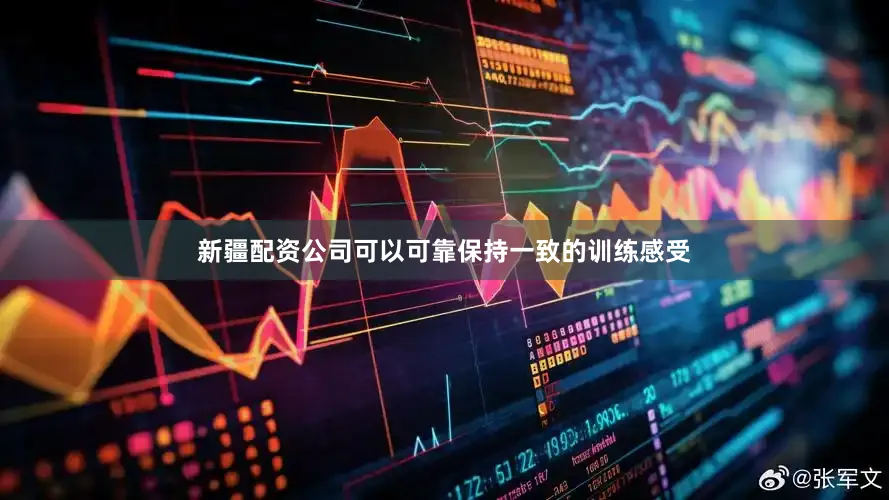 新疆配资公司可以可靠保持一致的训练感受