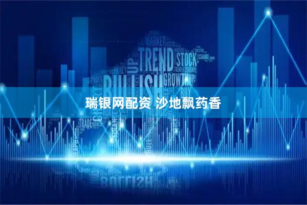 瑞银网配资 沙地飘药香