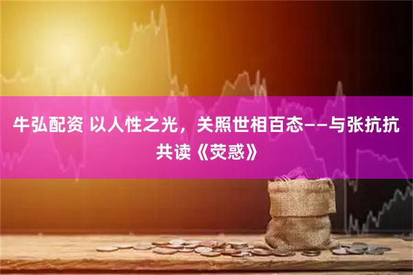 牛弘配资 以人性之光，关照世相百态——与张抗抗共读《荧惑》