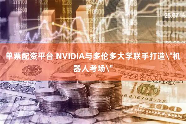 单票配资平台 NVIDIA与多伦多大学联手打造